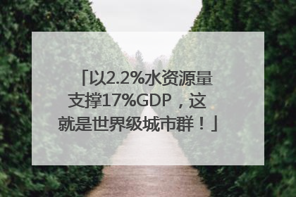 以2.2%水资源量支撑17%GDP，这就是世界级城市群！
